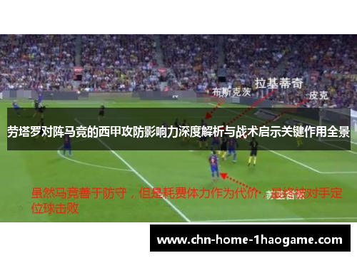 劳塔罗对阵马竞的西甲攻防影响力深度解析与战术启示关键作用全景
