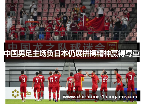中国男足主场负日本仍展拼搏精神赢得尊重