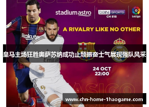 皇马主场狂胜奥萨苏纳成功止颓振奋士气展现强队风采