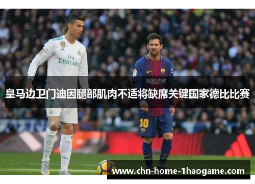 皇马边卫门迪因腿部肌肉不适将缺席关键国家德比比赛