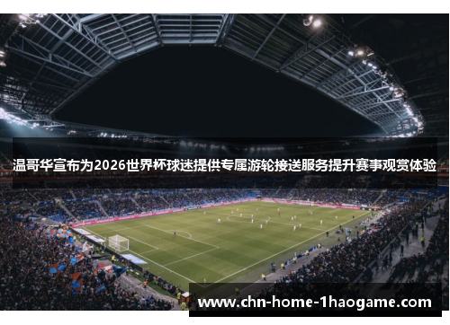 温哥华宣布为2026世界杯球迷提供专属游轮接送服务提升赛事观赏体验